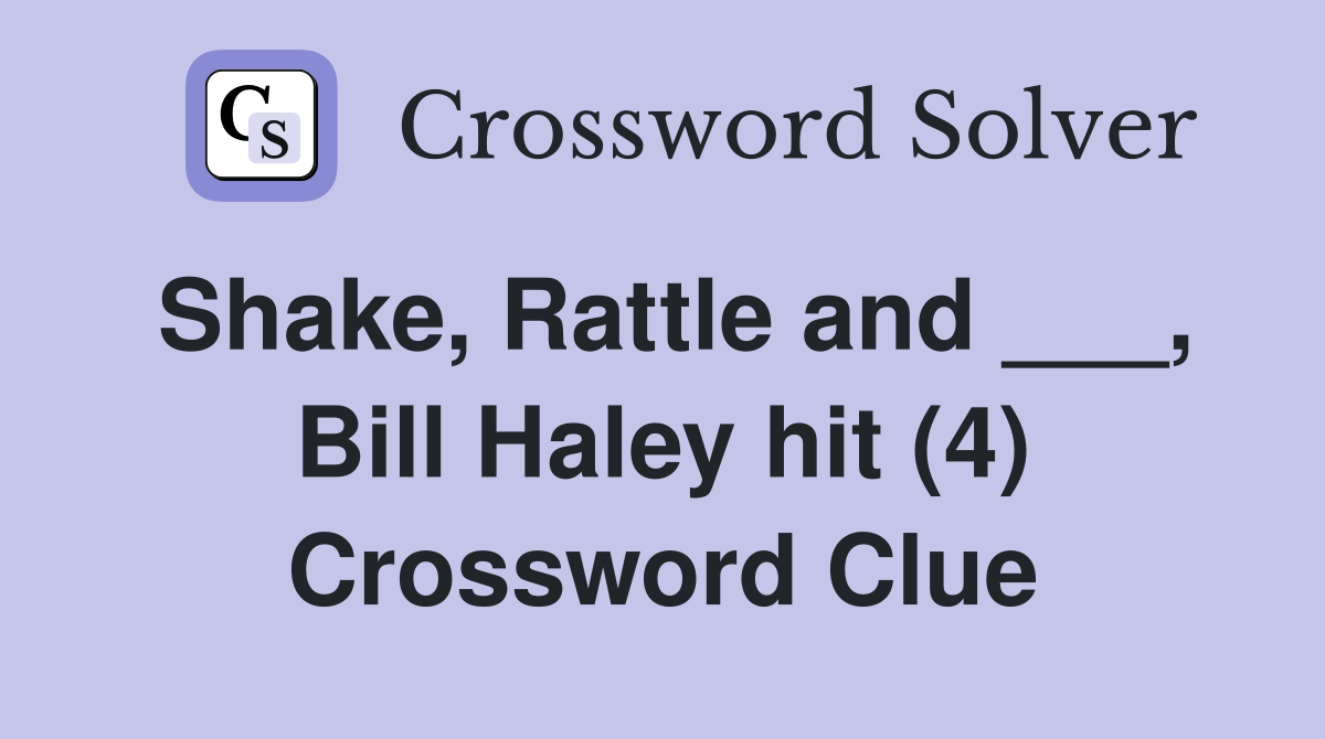 Shake, Rattle and ___, Bill Haley hit (4) Crossword Clue Answers